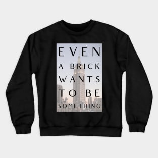 Even a Brick Wants To Be Something, Louis Kahn, Architects, Builders, Designers Gift Crewneck Sweatshirt